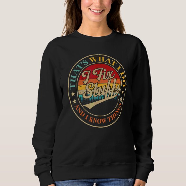 That's What I Do I Fix Stuff And I Know Things  Sa Sweatshirt (Front)
