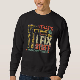 That's What I Do I Fix Stuff And I Know Things Sa Sweatshirt