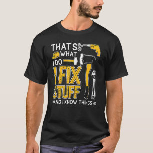 That's What I Do I Fix Stuff And I Know Things Sa T-Shirt