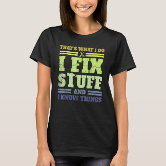 That's What I Do I Fix Stuff And I Know Things Sa T-Shirt