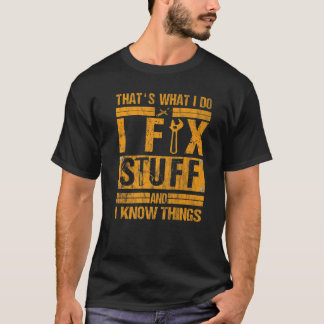 That's What I Do I Fix Stuff And I Know Things Say T-Shirt