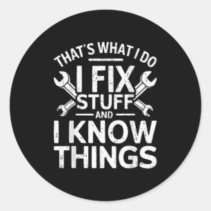 That's What I Do I Fix Stuff And I Know Things Shi Classic Round Sticker