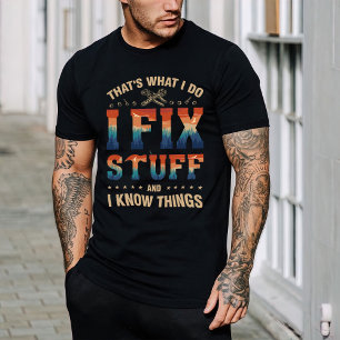 That's What I Do I Fix Stuff And I Know Things T-S T-Shirt