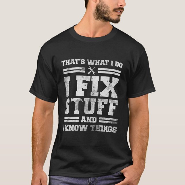 That's What I Do I Fix Stuff And I Know Things T-Shirt (Front)