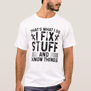 That's What I Do I Fix Stuff And I Know Things T-Shirt