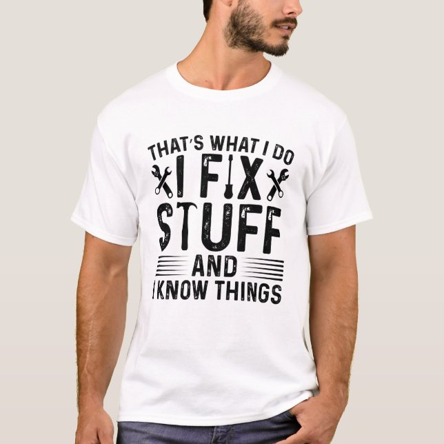 That's What I Do I Fix Stuff And I Know Things T-Shirt (Front)