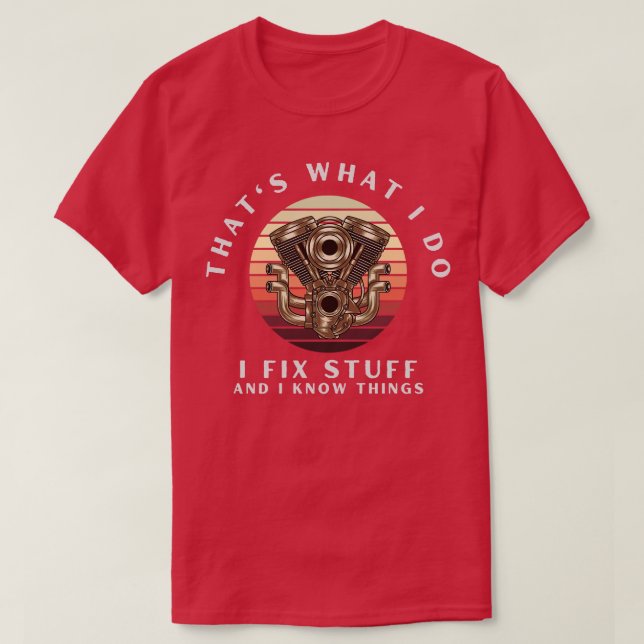 Thats What I Do I Fix Stuff And I Know Things T-Shirt (Design Front)