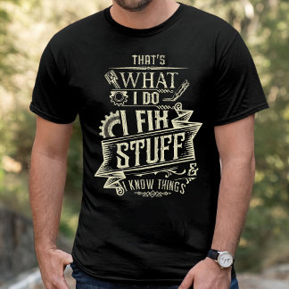 That's What I Do I Fix Stuff And I Know Things T-Shirt