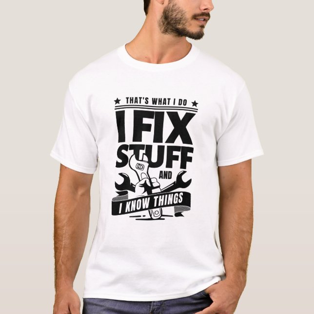 That's What I Do I Fix Stuff And I Know Things T-Shirt (Front)