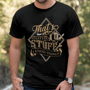 That's What I Do I Fix Stuff And I Know Things  T- T-Shirt