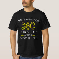 That's what I do I fix stuff and know things
