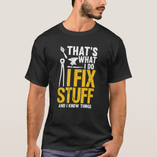 Thats What I Do I Fix Stuff   Saying I Know Things T-Shirt