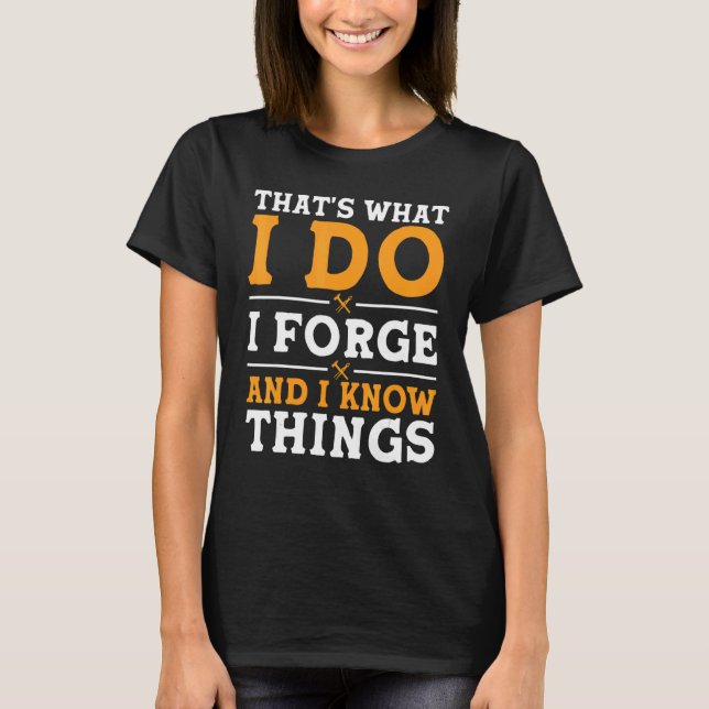 That's What I Do I Forge And I Know Things T-Shirt (Front)