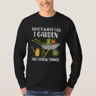 That's What I Do I Garden And I Know Things  Garde T-Shirt