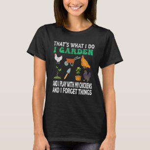 Thats What I Do I Garden I Play With Chickens Forg T-Shirt