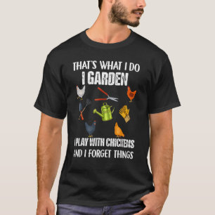 Thats What I Do I Garden I Play With Chickens Forg T-Shirt
