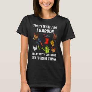 Thats What I Do I Garden I Play With Chickens Forg T-Shirt