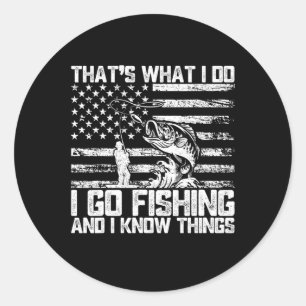 That's What I Do I Go Fishing And I Know Things  Classic Round Sticker