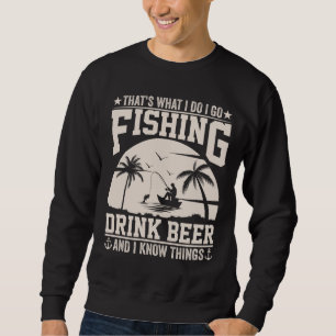 THAT'S WHAT I DO I GO FISHING DRINK BEER  SWEATSHIRT