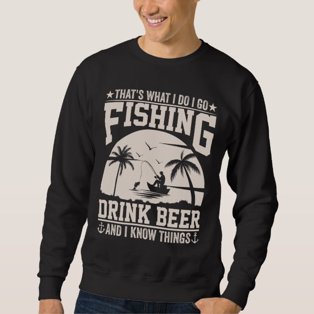 THAT'S WHAT I DO I GO FISHING DRINK BEER  SWEATSHIRT (Front)