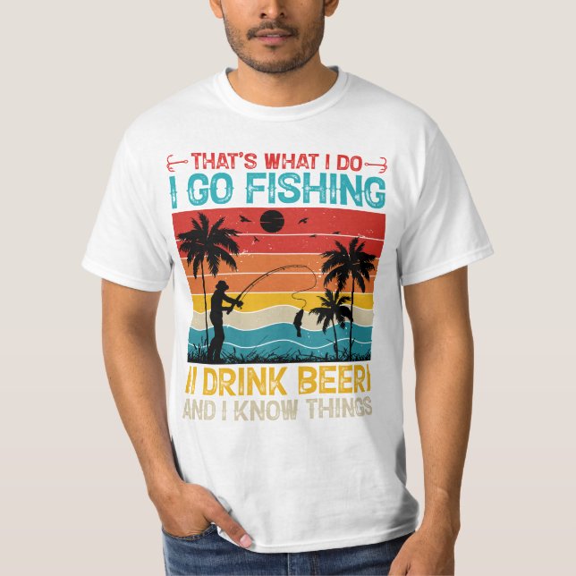 That's What I Do I Go Fishing I Drink Beer shirt (Front)