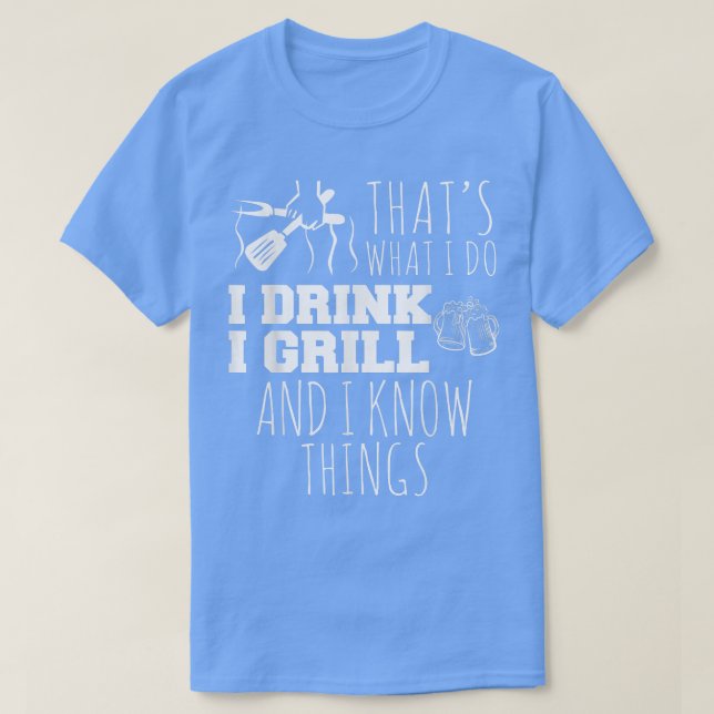 That's What I Do I Grill And I Know Things Funny  T-Shirt (Design Front)