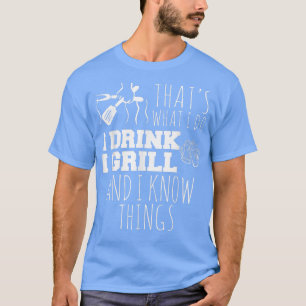 That's What I Do I Grill And I Know Things Funny  T-Shirt