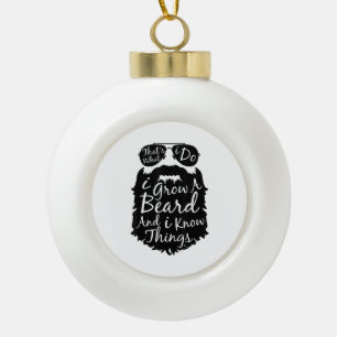 Thats what I do I grow a beard and I know things Ceramic Ball Christmas Ornament