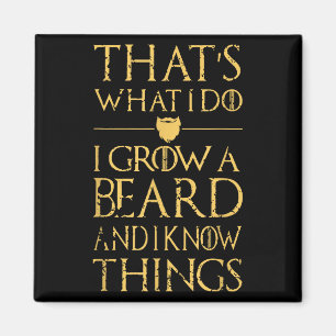 Thats What I Do I Grow A Beard And I Know Things  Magnet