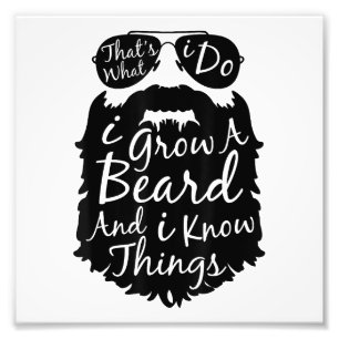 Thats what I do I grow a beard and I know things Photo Print