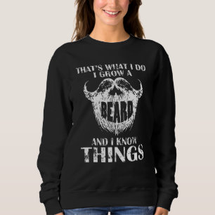 Thats What I Do I Grow A Beard And I Know Things Sweatshirt