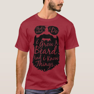 Thats what I do I grow a beard and I know things T-Shirt