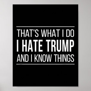 Thats What I Do - I Hate Trump And I Know Things  Poster