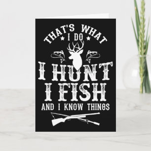That's What I Do I Hunt Fish And Know Things Funny Card