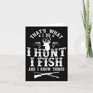 That's What I Do I Hunt Fish And Know Things Funny Card