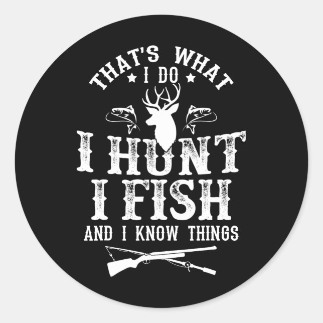 That's What I Do I Hunt Fish And Know Things Funny Classic Round Sticker (Front)