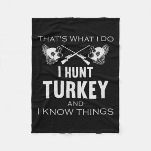 That's What I Do. I Hunt Turkey And I Know Things Fleece Blanket