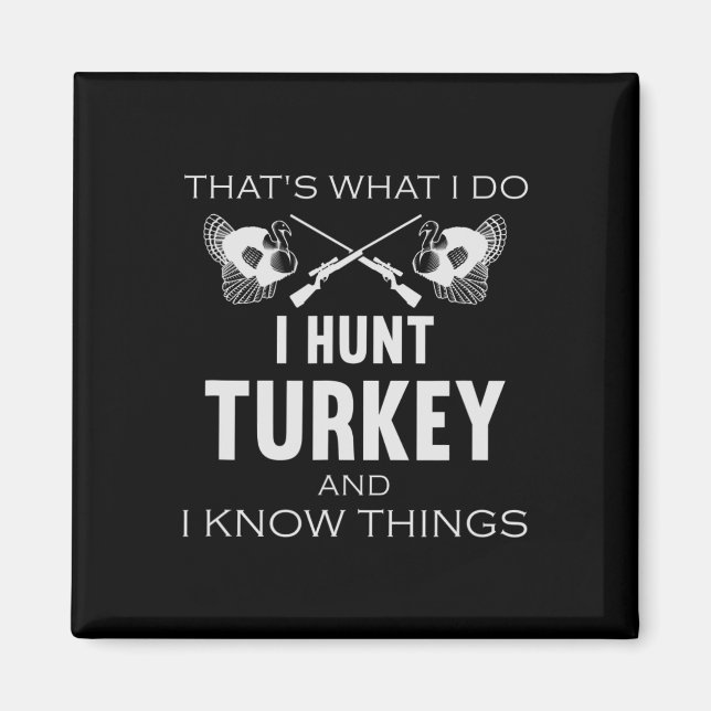 That's What I Do. I Hunt Turkey And I Know Things  Magnet (Front)