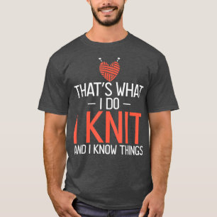 ThatS What I Do I Knit And I Know Things Lover T-Shirt