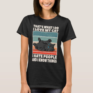 That's What I Do I Love My Cat I Hate People and K T-Shirt