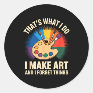 That's What I Do I Make Art And I Forget Things Ar Classic Round Sticker