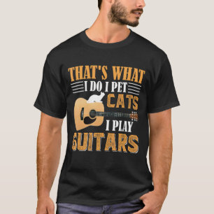 That's What I Do I Pet Cat I Play Guitar Gift Guit T-Shirt