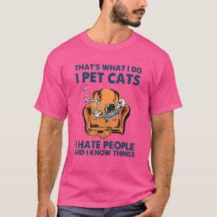 That's What I Do I Pet Cats Hate People & Know Thi T-Shirt