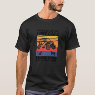That's What I Do I Pet Cats I Drive A SXS & I Know T-Shirt