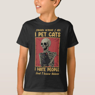 Thats What I Do I Pet Cats I Hate People Skeleton T-Shirt