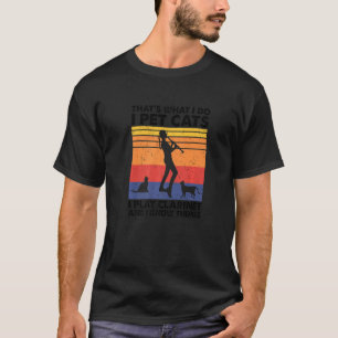 That's What I Do I Pet Cats I Play Clarinet & I Kn T-Shirt