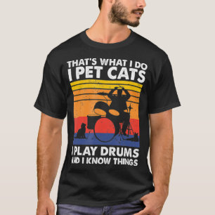 Thats What I Do I Pet Cats I Play Drums I Know T-Shirt