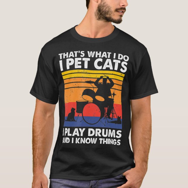 Thats What I Do I Pet Cats I Play Drums  I Know T-Shirt (Front)