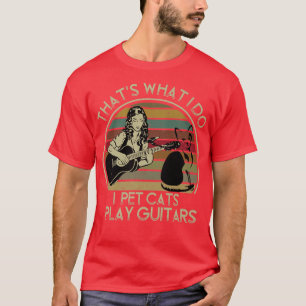 Thats What I Do I Pet Cats I Play Guitars1094 T-Shirt