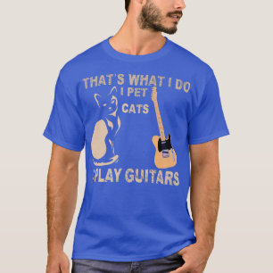 That's What I Do I Pet Cats I Play Guitars1096 T-Shirt